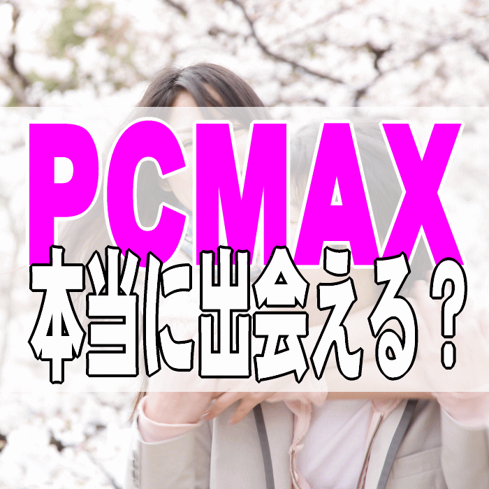PCMAXは評判通りの出会いやすさ！PCMAXでだれでも簡単確実に出会う方法（登録～出会いまで完全ナビ）